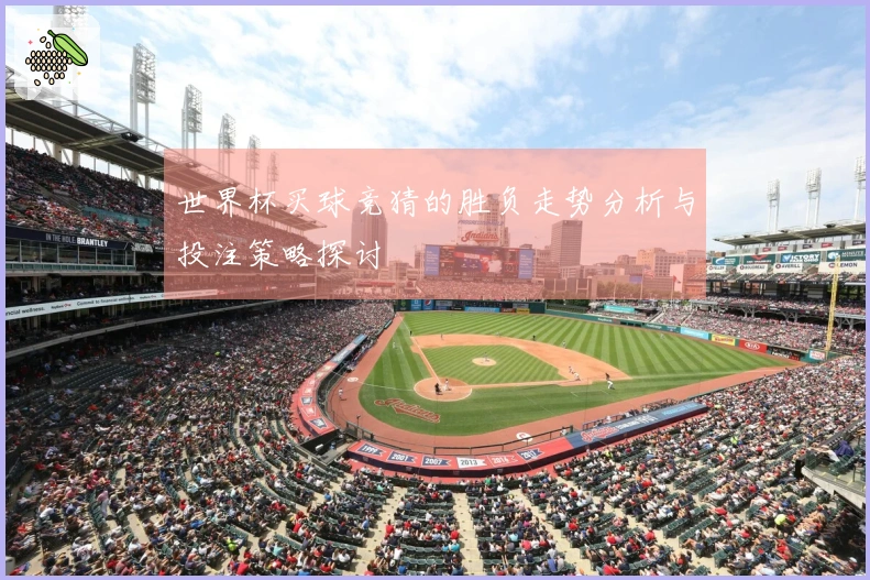 世界杯买球竞猜的胜负走势分析与投注策略探讨